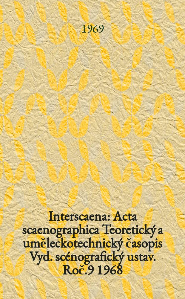 Interscaena : Acta scaenographica Teoretický a uměleckotechnický časopis Vyd. scénografický ustav. Roč.9 1968/1969, Seš.6