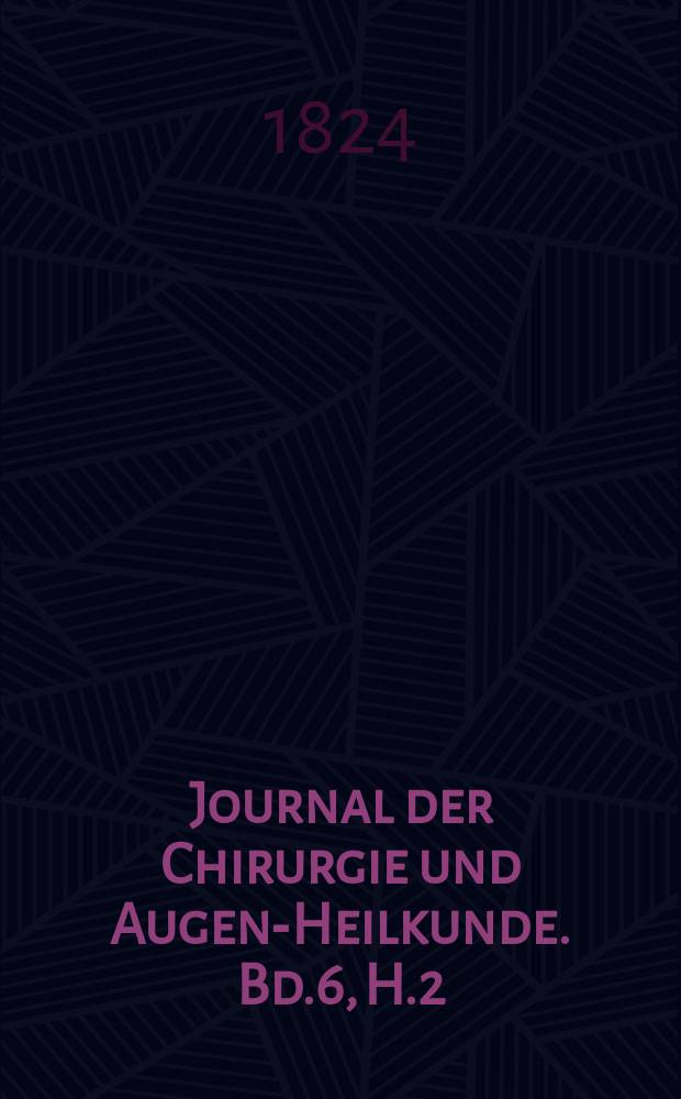 Journal der Chirurgie und Augen-Heilkunde. Bd.6, H.2