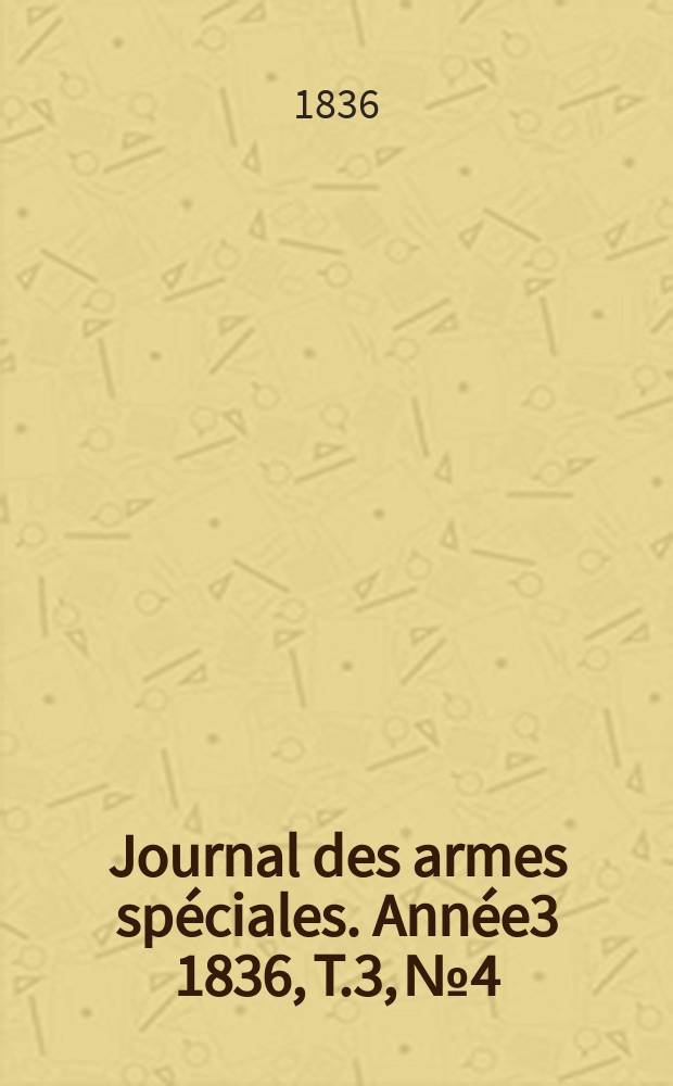 Journal des armes spéciales. Année3 1836, T.3, №4