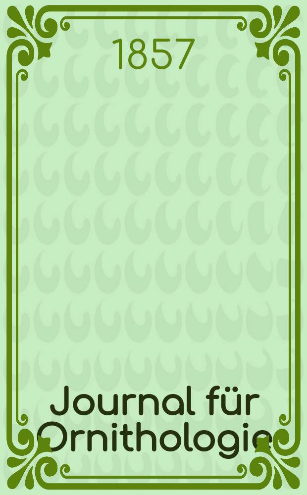 Journal für Ornithologie : Ein Centralorgan für die gesammte Ornithologie Zugleich Organ der Deutschen Ornithologen - Gesselschaft. Jg.5 1857, H.3(27)