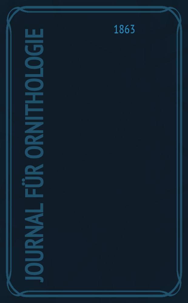 Journal f&uuml;r Ornithologie : Ein Centralorgan f&uuml;r die gesammte Ornithologie Zugleich Organ der Deutschen Ornithologen - Gesselschaft. Jg.11 1863, H.2(62)