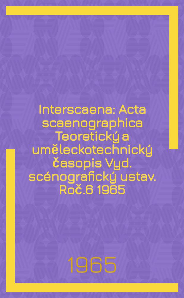 Interscaena : Acta scaenographica Teoretický a uměleckotechnický časopis Vyd. scénografický ustav. Roč.6 1965/1966, Seš.9