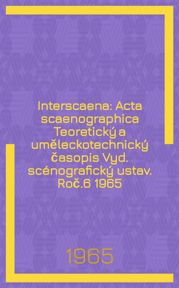 Interscaena : Acta scaenographica Teoretick&yacute; a uměleckotechnick&yacute; časopis Vyd. sc&eacute;nografick&yacute; ustav. Roč.6 1965/1966, Se&scaron;.9