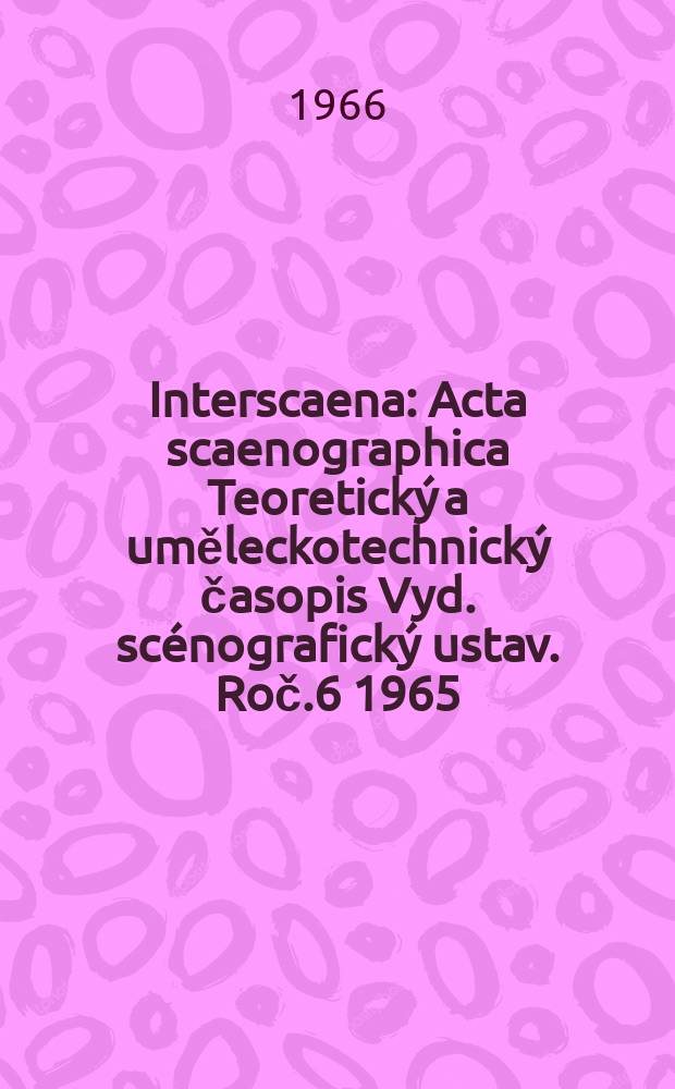 Interscaena : Acta scaenographica Teoretický a uměleckotechnický časopis Vyd. scénografický ustav. Roč.6 1965/1966, Seš.12