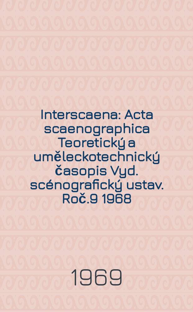 Interscaena : Acta scaenographica Teoretický a uměleckotechnický časopis Vyd. scénografický ustav. Roč.9 1968/1969, Seš.9