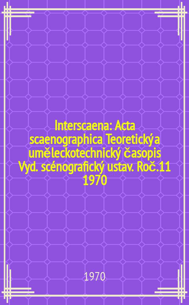 Interscaena : Acta scaenographica Teoretický a uměleckotechnický časopis Vyd. scénografický ustav. Roč.11 1970/1971, Seš.3