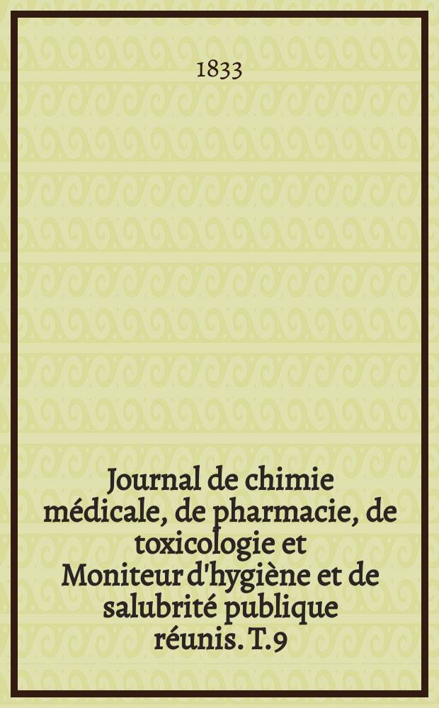 Journal de chimie médicale, de pharmacie, de toxicologie et Moniteur d'hygiène et de salubrité publique réunis. T.9