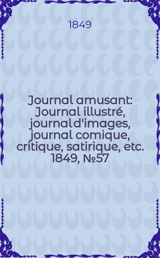 Journal amusant : Journal illustr&eacute;, journal d'images, journal comique, critique, satirique, etc. 1849, №57