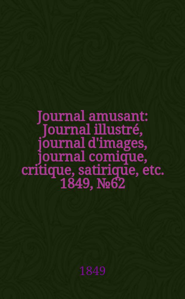 Journal amusant : Journal illustré, journal d'images, journal comique, critique, satirique, etc. 1849, №62