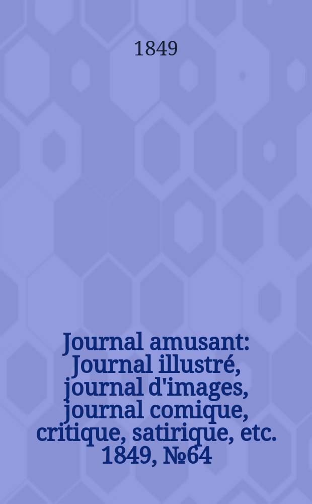 Journal amusant : Journal illustré, journal d'images, journal comique, critique, satirique, etc. 1849, №64