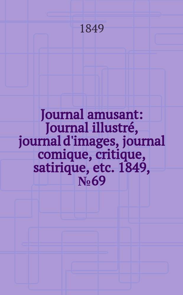 Journal amusant : Journal illustré, journal d'images, journal comique, critique, satirique, etc. 1849, №69