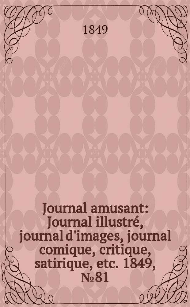 Journal amusant : Journal illustré, journal d'images, journal comique, critique, satirique, etc. 1849, №81