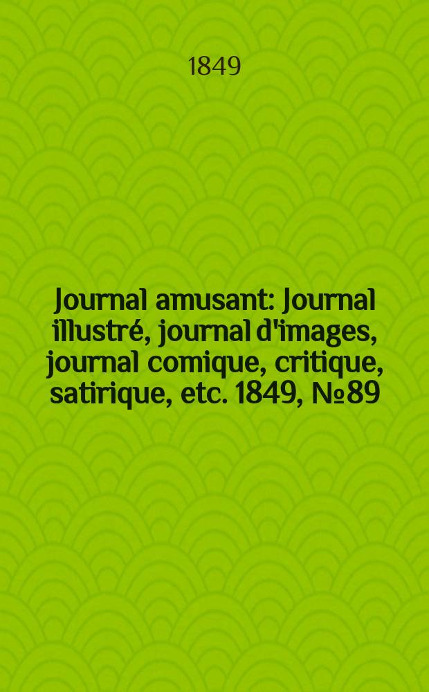 Journal amusant : Journal illustré, journal d'images, journal comique, critique, satirique, etc. 1849, №89