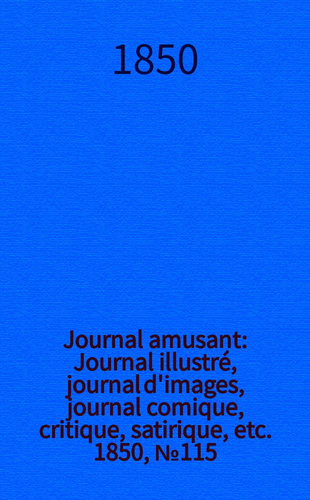 Journal amusant : Journal illustré, journal d'images, journal comique, critique, satirique, etc. 1850, №115