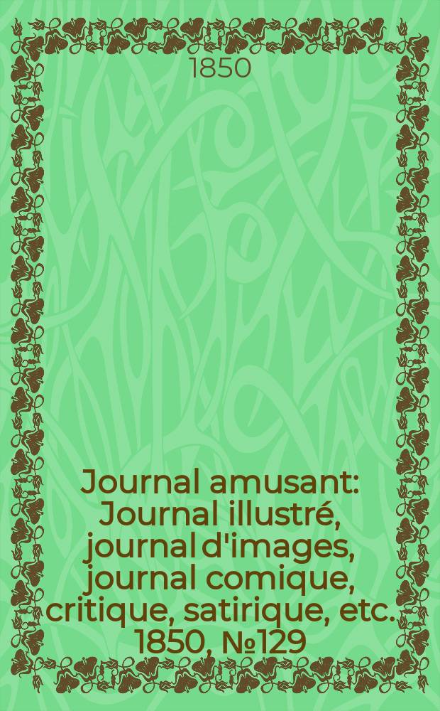 Journal amusant : Journal illustré, journal d'images, journal comique, critique, satirique, etc. 1850, №129