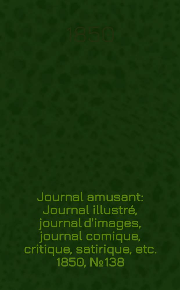 Journal amusant : Journal illustré, journal d'images, journal comique, critique, satirique, etc. 1850, №138