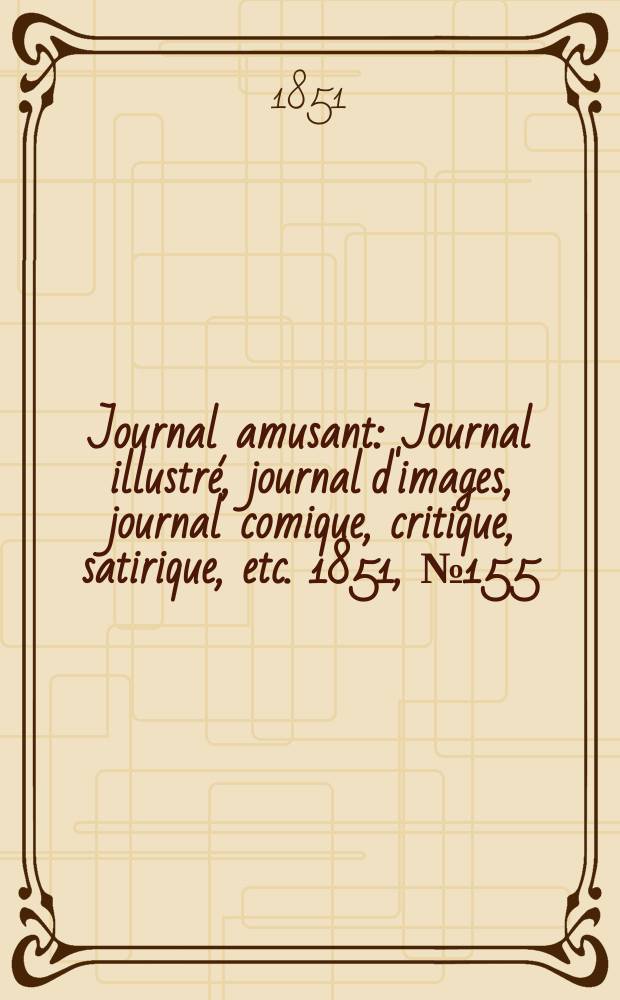 Journal amusant : Journal illustré, journal d'images, journal comique, critique, satirique, etc. 1851, №155