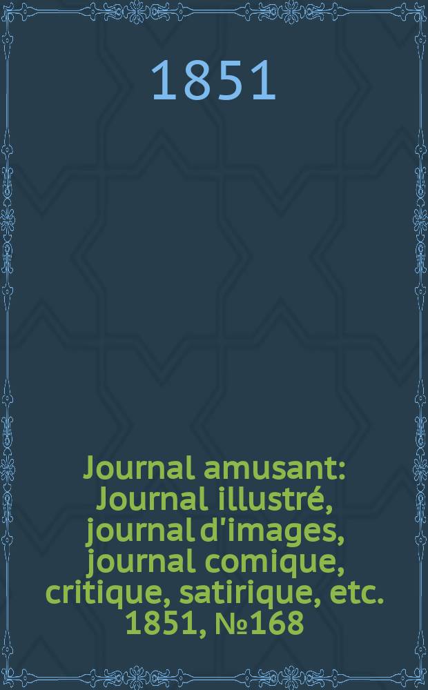 Journal amusant : Journal illustré, journal d'images, journal comique, critique, satirique, etc. 1851, №168