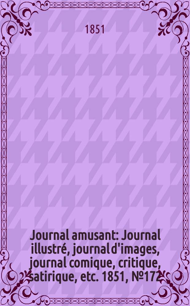 Journal amusant : Journal illustr&eacute;, journal d'images, journal comique, critique, satirique, etc. 1851, №172