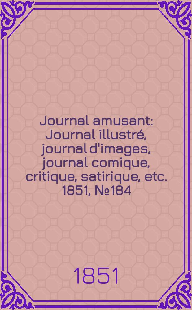 Journal amusant : Journal illustré, journal d'images, journal comique, critique, satirique, etc. 1851, №184