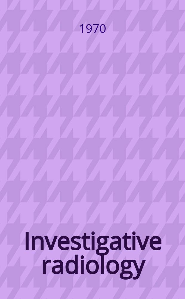 Investigative radiology : Clinical and laboratory studies in diagnosis. Vol.5, №5
