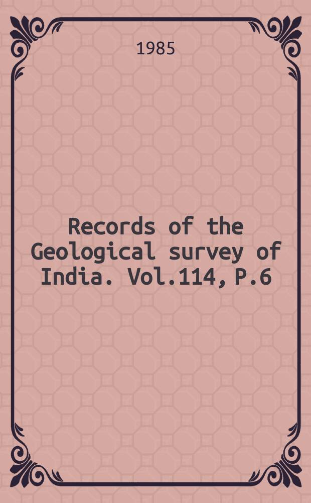 Records of the Geological survey of India. Vol.114, P.6