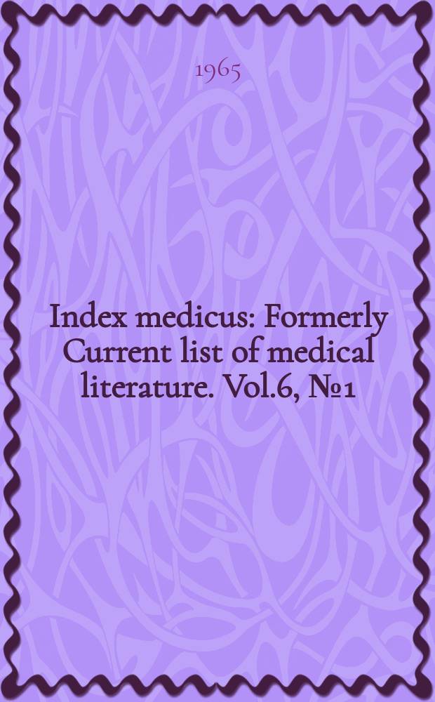 Index medicus : Formerly Current list of medical literature. Vol.6, №1(Pt. 1)