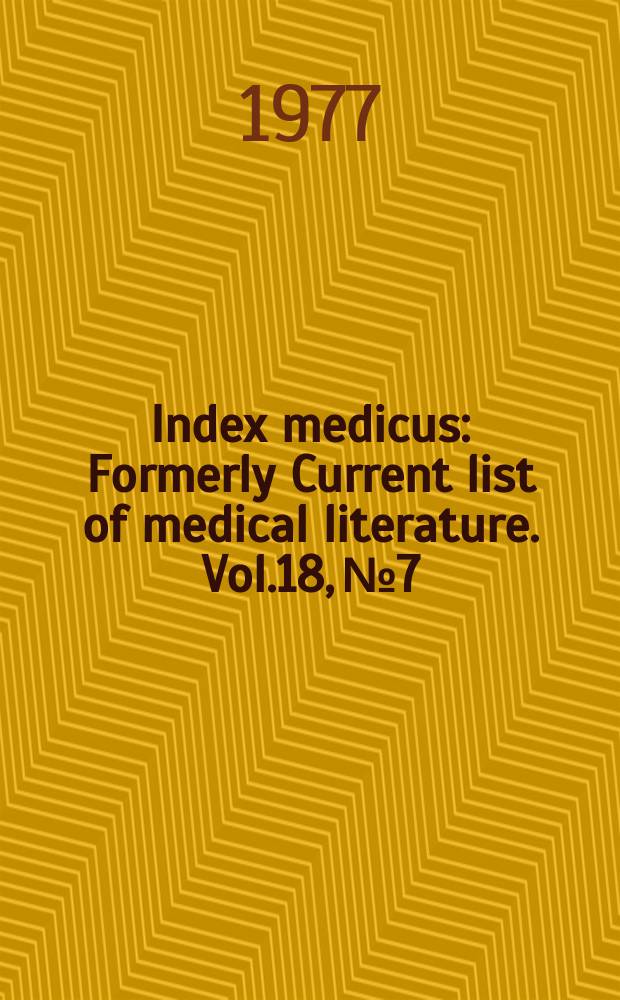 Index medicus : Formerly Current list of medical literature. Vol.18, №7