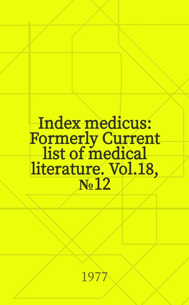 Index medicus : Formerly Current list of medical literature. Vol.18, №12