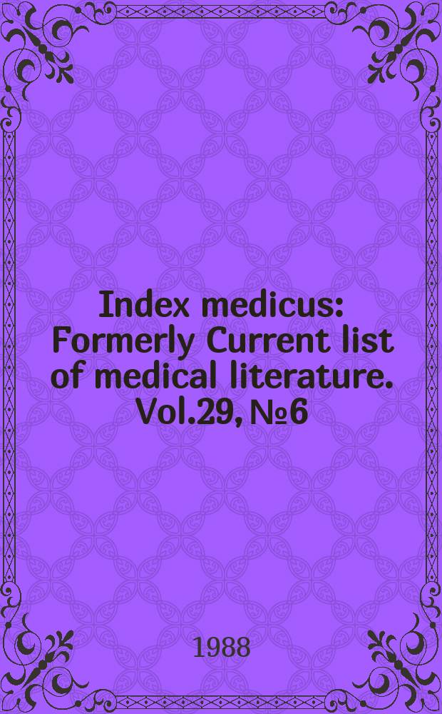 Index medicus : Formerly Current list of medical literature. Vol.29, №6