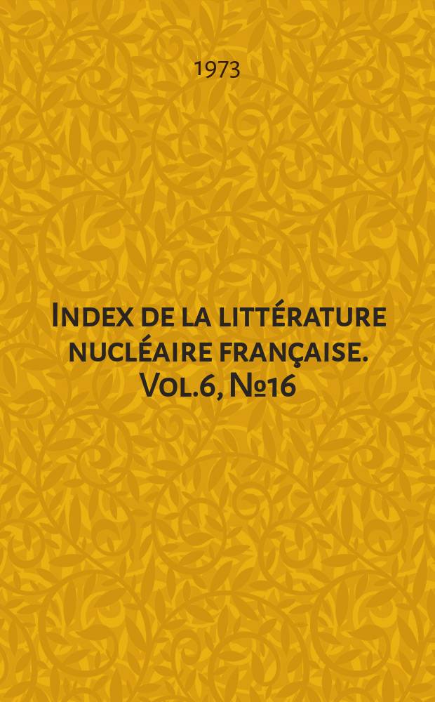 Index de la littérature nucléaire française. Vol.6, №16