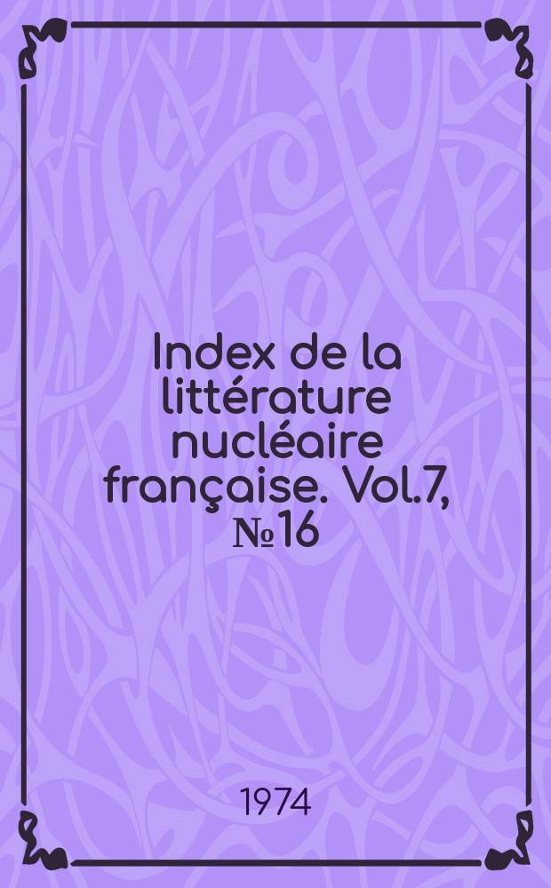 Index de la littérature nucléaire française. Vol.7, №16