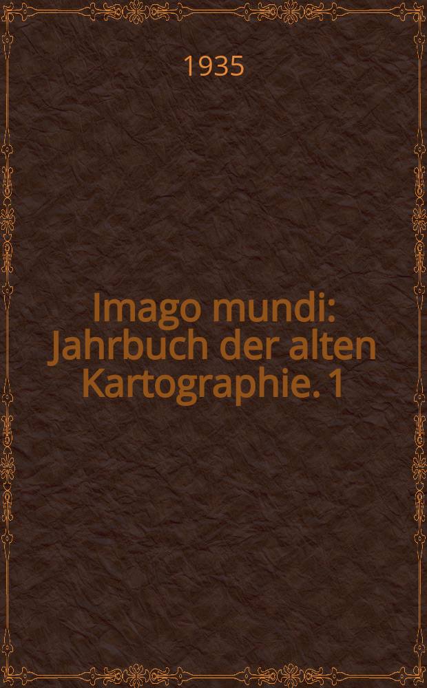 Imago mundi : Jahrbuch der alten Kartographie. 1
