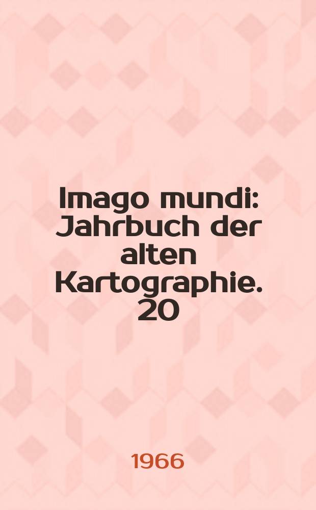 Imago mundi : Jahrbuch der alten Kartographie. 20