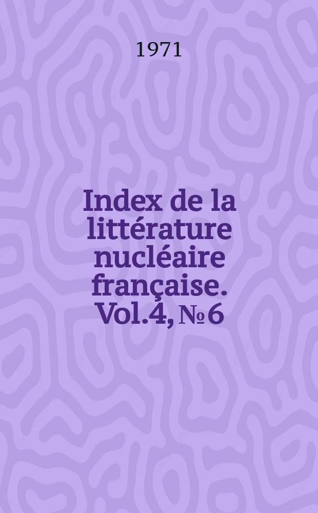 Index de la litt&eacute;rature nucl&eacute;aire fran&ccedil;aise. Vol.4, №6