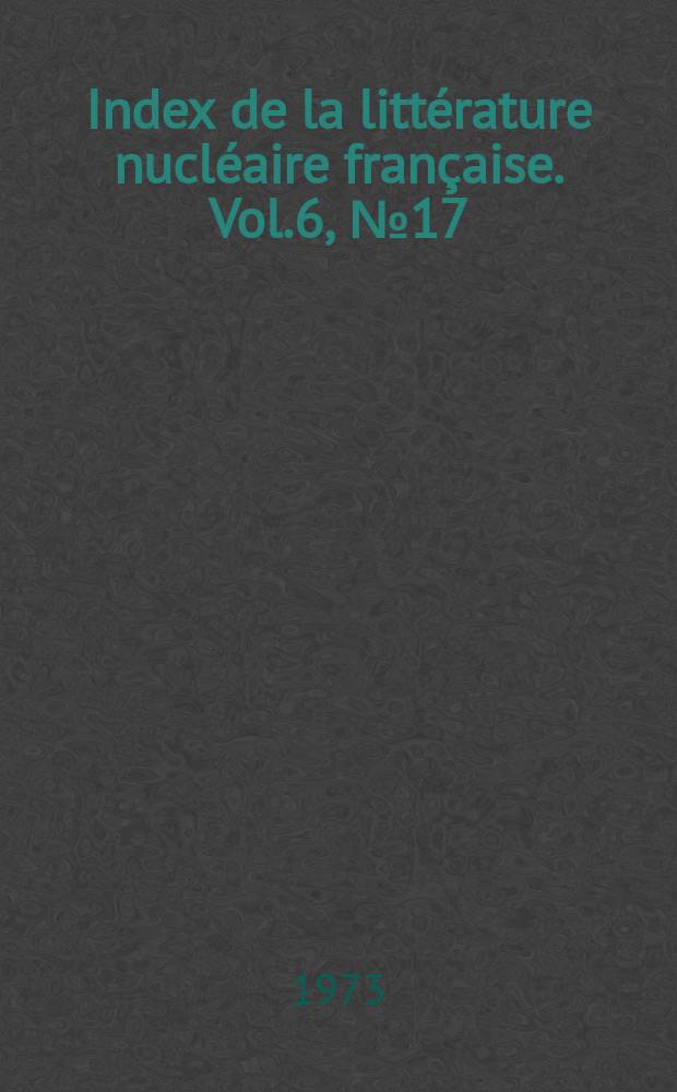 Index de la littérature nucléaire française. Vol.6, №17