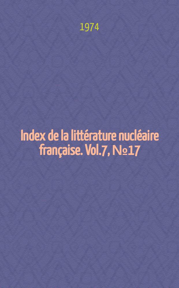 Index de la littérature nucléaire française. Vol.7, №17