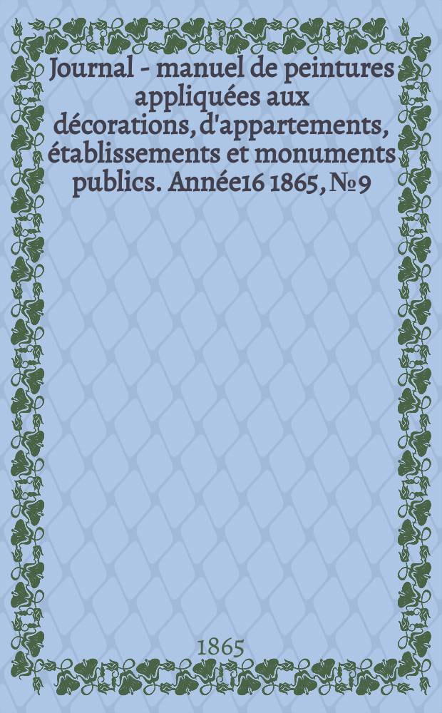 Journal - manuel de peintures appliquées aux décorations, d'appartements, établissements et monuments publics. Année16 1865, №9