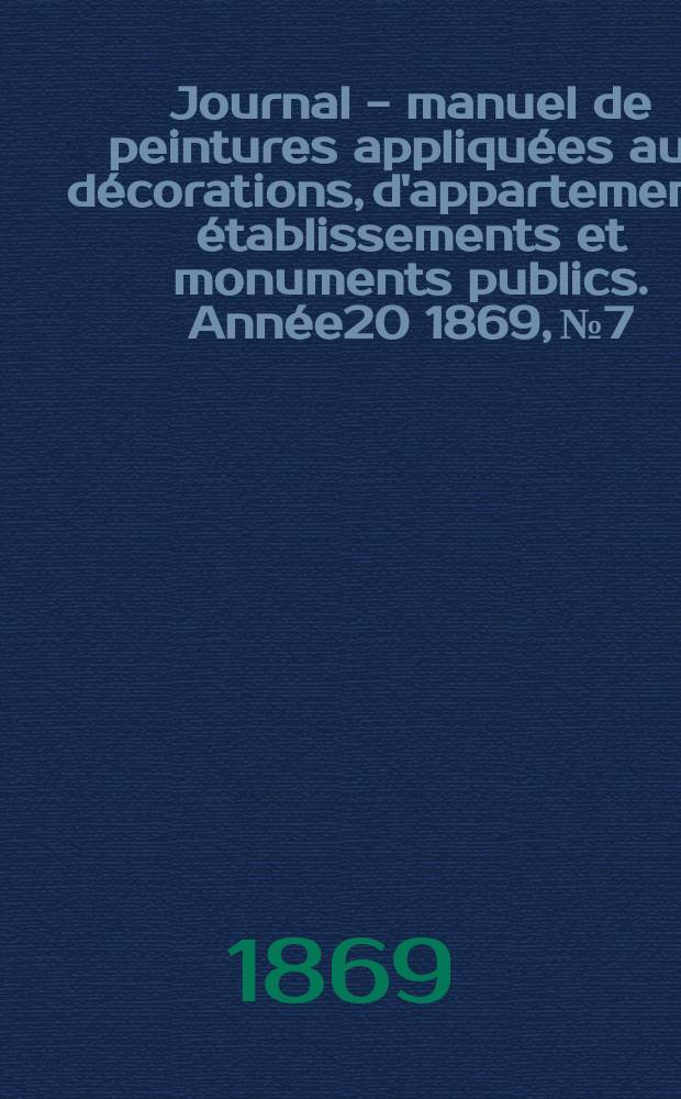 Journal - manuel de peintures appliquées aux décorations, d'appartements, établissements et monuments publics. Année20 1869, №7