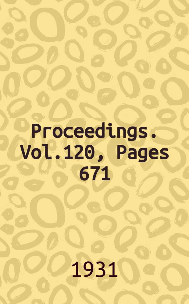 Proceedings. Vol.120, Pages 671