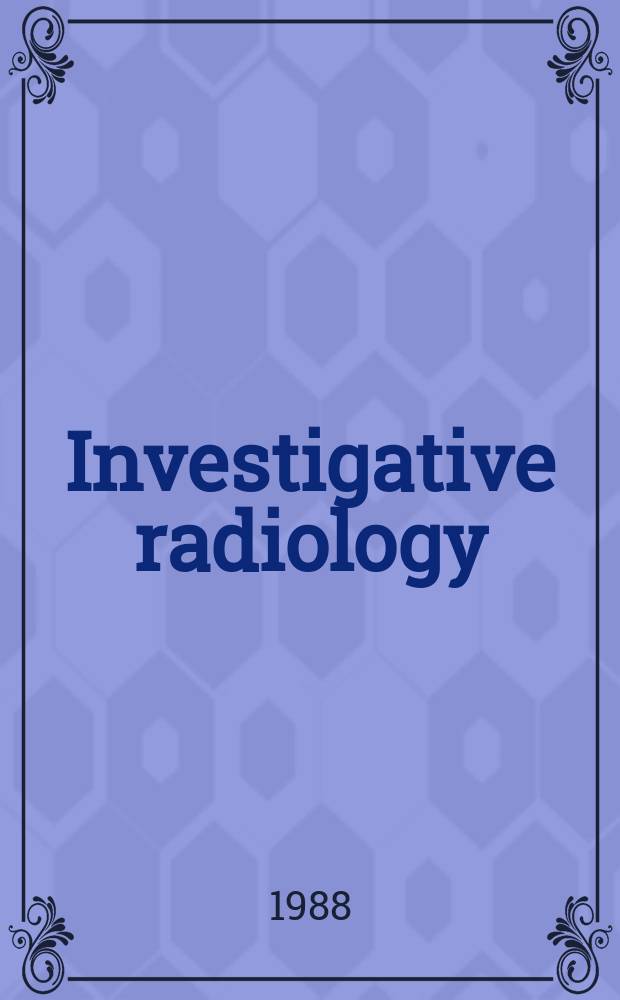 Investigative radiology : Clinical and laboratory studies in diagnosis. Vol.23, №12