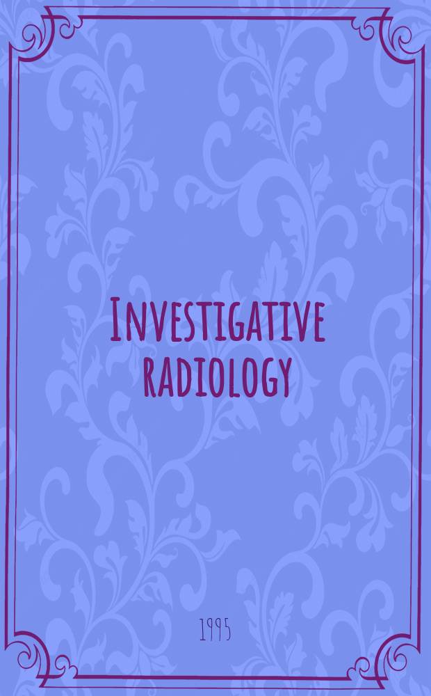 Investigative radiology : Clinical and laboratory studies in diagnosis. Vol.30, №5