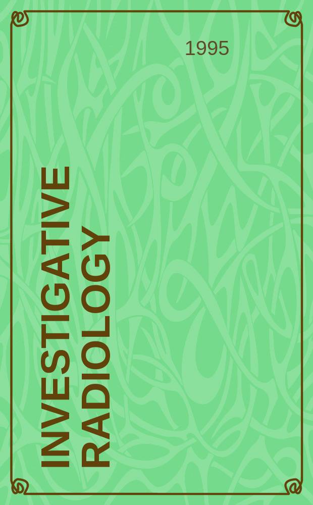 Investigative radiology : Clinical and laboratory studies in diagnosis. Vol.30, №11