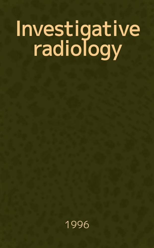 Investigative radiology : Clinical and laboratory studies in diagnosis. Vol.31, №4