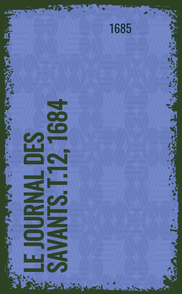 Le Journal des savants. T.12, 1684