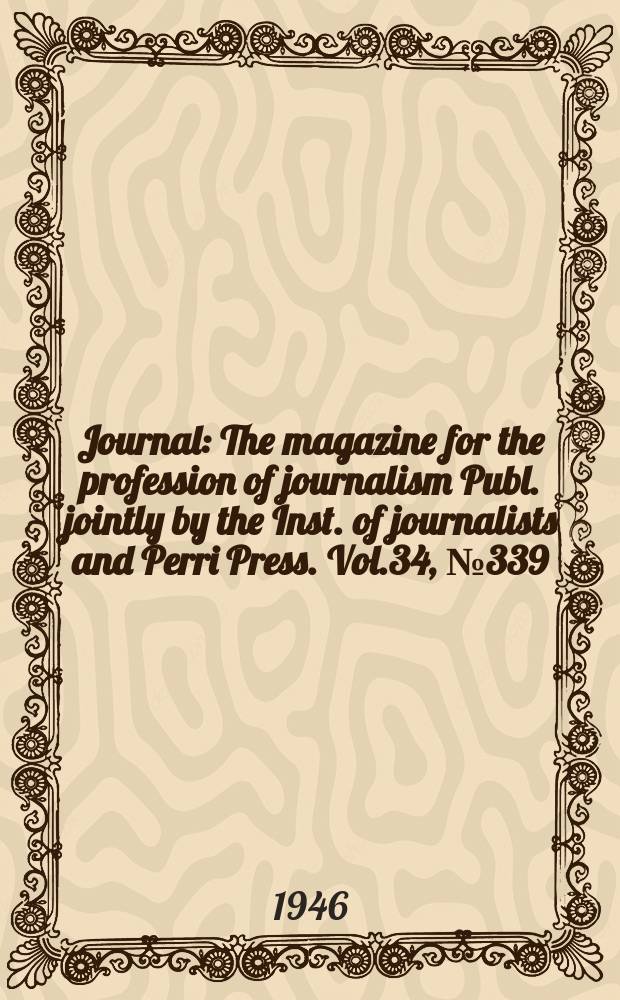 Journal : The magazine for the profession of journalism Publ. jointly by the Inst. of journalists and Perri Press. Vol.34, №339