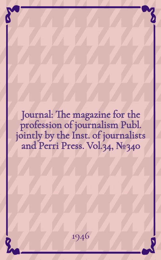 Journal : The magazine for the profession of journalism Publ. jointly by the Inst. of journalists and Perri Press. Vol.34, №340