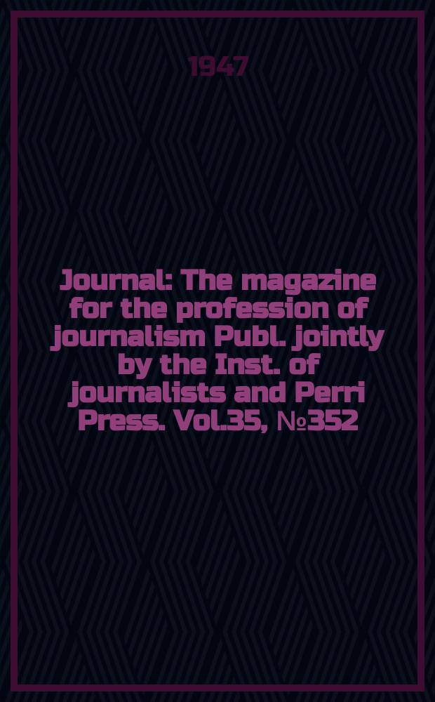 Journal : The magazine for the profession of journalism Publ. jointly by the Inst. of journalists and Perri Press. Vol.35, №352