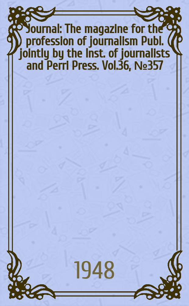 Journal : The magazine for the profession of journalism Publ. jointly by the Inst. of journalists and Perri Press. Vol.36, №357