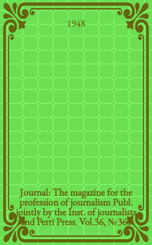 Journal : The magazine for the profession of journalism Publ. jointly by the Inst. of journalists and Perri Press. Vol.36, №363